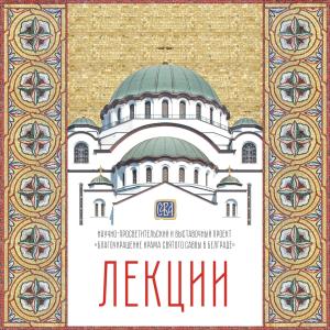 LECTURES AS PART OF THE EXHIBITION PROJECT “THE BEAUTIFICATION OF THE CATHEDRAL OF ST. SAVA IN BELGRADE” IN THE MUSEUM AND EXHIBITION COMPLEX OF THE RUSSIAN ACADEMY OF ARTS   